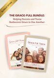 The Grace-Full Bundle:  Helping Parents and Teens Rediscover Grace in One Another